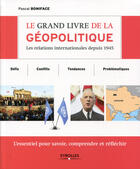 Couverture du livre « Le grand livre de la géopolitique ; les relations internationales depuis 1945 » de Pascal Boniface aux éditions Eyrolles