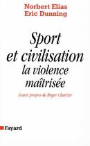 Couverture du livre « Sport et civilisation : La violence maîtrisée » de Elias/Dunning aux éditions Fayard