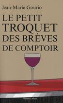 Couverture du livre « Le petit troquet des brèves de comptoir » de Jean-Marie Gourio aux éditions Robert Laffont