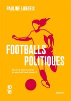 Couverture du livre « Footballs politiques : Peut-on encore aimer le sport de haut niveau ? » de Pauline Londeix aux éditions 10/18