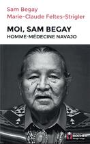 Couverture du livre « Moi, Sam Begay, homme-médecine navajo » de Marie-Claude Feltes-Strigler aux éditions Rocher