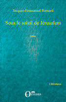 Couverture du livre « Sous le soleil de Jérusalem » de Jacques-Emmanuel Bernard aux éditions Editions Orizons