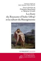 Couverture du livre « La chute du royaume d'Italie : Son influence sur la culture du Risorgimento en Suisse et en Italie » de Francois Bouchard et Tatiana Crivelli aux éditions Le Manuscrit