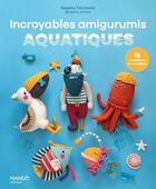 Couverture du livre « Incroyables amigurumis aquatiques : 16 créations à crocheter » de Collectif et Natasha Tishchenko aux éditions Mango