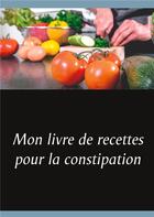 Couverture du livre « Mon livre de recettes pour la constipation » de Cedric Menard aux éditions Books On Demand