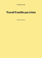 Couverture du livre « Travail Famille pas triste : Mémoires tome 2 » de Christian Lacape aux éditions Books On Demand