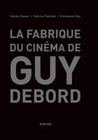Couverture du livre « La fabrique du cinéma de Guy Debord » de Fabien Danesi et Fabrice Flahutez et Emmanuel Guy aux éditions Actes Sud