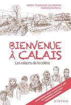 Couverture du livre « Bienvenue à Calais ; les raisons de la colère » de Marie-Francoise Colombani et Damien Roudeau aux éditions Actes Sud