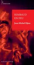 Couverture du livre « Rimbaud en feu » de Jean-Michel Djian aux éditions Actes Sud