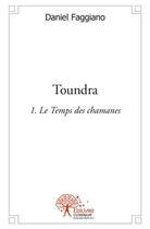 Couverture du livre « Toundra - volume 1 - le temps de chamanes » de Daniel Faggiano aux éditions Edilivre