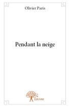 Couverture du livre « Pendant la neige » de Olivier Paris aux éditions Edilivre