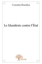 Couverture du livre « Le manifeste contre l'état » de Corentin Bourdon aux éditions Edilivre
