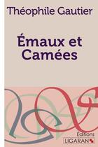 Couverture du livre « Emaux et Camées » de Theophile Gautier aux éditions Ligaran