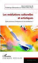 Couverture du livre « Les médiations culturelles et artistiques ; quels processus d'intégration et de socialisations ? » de Therese Perez-Roux et Frederique Montandon aux éditions Editions L'harmattan