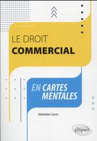 Couverture du livre « Le droit commercial en cartes mentales » de Mathilde Caron aux éditions Ellipses