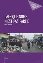 Couverture du livre « L'Afrique noire n'est pas partie » de Albert Embounou aux éditions Publibook