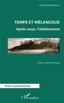 Couverture du livre « Temps et mélancolie ; après coup, l'adolescence » de Guillemette Balsan aux éditions L'harmattan