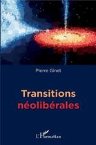 Couverture du livre « Transitions néoliberales » de Pierre Ginet aux éditions L'harmattan