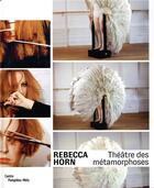 Couverture du livre « Rebecca Horn ; théâtre des métamorphoses » de Emma Lavigne et Alexandra Muller aux éditions Centre Pompidou Metz