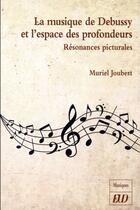 Couverture du livre « La musique de debussy et l'espace des profondeurs » de Muriel Joubert aux éditions Pu De Dijon