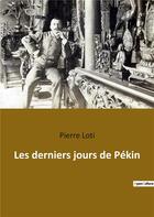 Couverture du livre « Les derniers jours de pekin » de Pierre Loti aux éditions Culturea