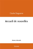 Couverture du livre « Recueil de nouvelles » de Daguerre Cecile aux éditions Edilivre