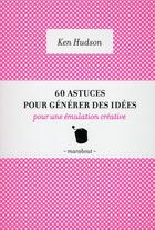 Couverture du livre « 60 astuces pour générer des idées pour une émulation créative » de Ken Hudson aux éditions Marabout