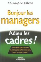 Couverture du livre « Bonjour les managers, adieu les cadres - le statut du cadre se vide de son contenu... » de Christophe Falcoz aux éditions Organisation