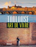 Couverture du livre « Toulouse ; art de vivre » de Arnaud Spani et Greg Lamazere aux éditions Privat