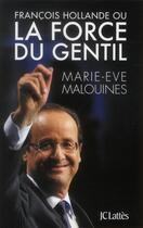 Couverture du livre « François Hollande ou la force du gentil » de Marie-Eve Malouines aux éditions Lattes