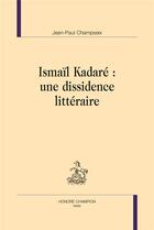 Couverture du livre « Ismaïl Kadaré : une dissidence littéraire » de Jean-Paul Champseix aux éditions Honore Champion