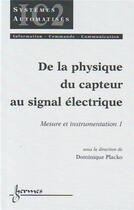 Couverture du livre « De la physique du capteur au signal électrique : mesure et instrumentation 1 » de Dominique Placko aux éditions Hermes Science Publications