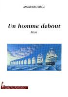 Couverture du livre « Un homme debout » de Arnault Delforge aux éditions Societe Des Ecrivains