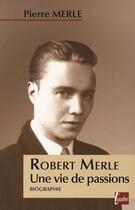 Couverture du livre « Robert Merle ; une vie de passions » de Pierre Merle aux éditions Editions De L'aube