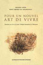 Couverture du livre « Pour un nouvel art de vivre ; entretiens sur la vie, la santé, l'éthique biomédicale et l'éducation » de Guy Bourgeault et Daisaku Ikeda et Rene Simard aux éditions Les Presses De L'universite De Montreal