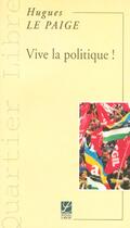 Couverture du livre « Vive la politique » de Hugues Le Paige aux éditions Labor Sciences Humaines