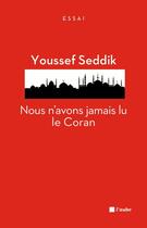 Couverture du livre « Nous n'avons jamais lu le Coran » de Youssef Seddik aux éditions Editions De L'aube