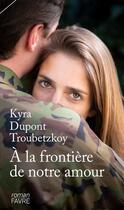 Couverture du livre « À la frontière de notre amour » de Kyra Dupont Troubetzkoy aux éditions Favre