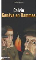 Couverture du livre « Calvin ; Genèves en flammes » de Michel Beretti aux éditions Labor Et Fides