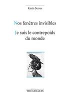Couverture du livre « Nos fenêtres invisibles ; je suis le contrepoids du monde » de Karin Serres aux éditions Theatrales