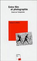 Couverture du livre « Entre film et photographie ; essai sur l'empreinte » de Barbara Le Maitre aux éditions Pu De Vincennes