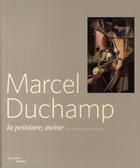 Couverture du livre « Marcel Duchamp ; la peinture même 1910-1923 » de Cecile Debray aux éditions Centre Pompidou