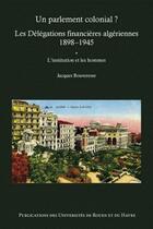 Couverture du livre « Un parlement colonial ? ; les délégations financières algériennes (1898 -1945) » de Jacques Bouveresse aux éditions Pu De Rouen