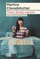 Couverture du livre « Trois âmes soeurs » de Martina Clavadetscher aux éditions Zoe