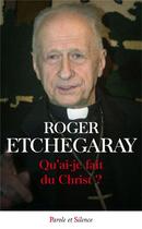 Couverture du livre « Qu'ai je fait du Christ » de Roger Etchegaray aux éditions Parole Et Silence