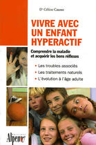 Couverture du livre « Vivre avec un enfant hyperactif » de Causse Celine aux éditions Alpen
