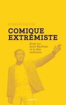 Couverture du livre « Comique extrémiste ; essai sur Andy Kaufman et le rêve américain » de Florian Keller aux éditions Capricci