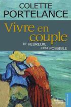 Couverture du livre « Vivre en couple... ; et heureux, c'est possible » de Colette Portelance aux éditions Du Cram