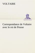 Couverture du livre « Correspondance de voltaire avec le roi de prusse » de Voltaire aux éditions Tredition