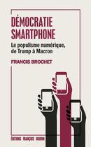 Couverture du livre « Démocratie smartphone ; la politique entre fake news, hacking et manipulations » de Francis Brochet aux éditions Les Peregrines